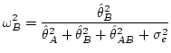 $\displaystyle \omega_{B}^{2} = \frac{\hat{\theta}_{B}^{2}}
{
\hat{\theta}_{A}^{2} +
\hat{\theta}_{B}^{2} +
\hat{\theta}_{AB}^{2} +
\sigma_{e}^{2}
}$