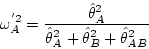 \begin{displaymath}
\omega_{A}^{^{\prime} 2} = \frac{\hat{\theta}_{A}^{2}}
{
...
...}_{A}^{2} +
\hat{\theta}_{B}^{2} +
\hat{\theta}_{AB}^{2}
}
\end{displaymath}