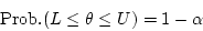 \begin{displaymath}
{\rm Prob.}(L \le \theta \le U) = 1 - \alpha
\end{displaymath}